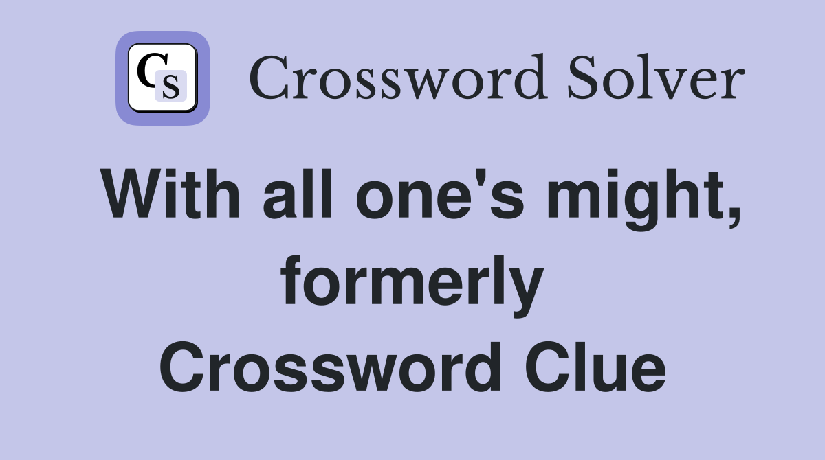 With all one's might, formerly Crossword Clue Answers Crossword Solver